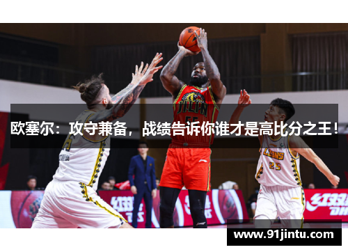 欧塞尔：攻守兼备，战绩告诉你谁才是高比分之王！